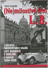 kniha (Ne)milostivé léto L.B. literární rekonstrukce osudů Lídy Baarové v Berlíně v letech 1934-1938 : podle nalezeného deníku německé předválečné herečky Hildy Körberové, BVD 2012