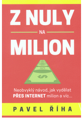 kniha Z nuly na milion Neobvyklý návod, jak vydělat přes internet milion a víc..., Masters Production 2018